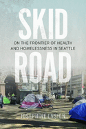 Skid Road: On the Frontier of Health and Homelessness in Seattle