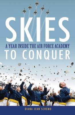 Skies to Conquer: A Year Inside the Air Force Academy - Schemo, Diana Jean