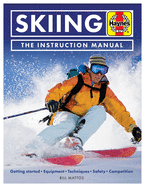 Skiing the Instruction Manual: Getting Started: Equipment, Techniques, Safety, Competition