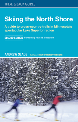 Skiing the North Shore: A Guide to Cross-Country Trails in Minnesota's Spectacular Lake Superior Region - Slade, Andrew