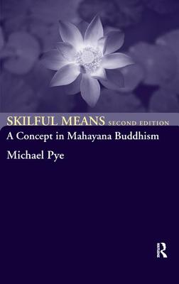 Skilful Means: A Concept in Mahayana Buddhism - Pye, Michael