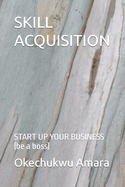 Skill Acquisition: START UP YOUR BUSINESS (be a boss)