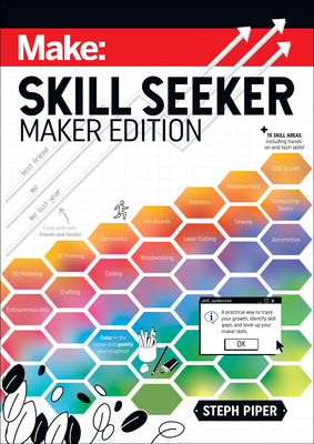 Skill Seeker: Maker Edition: A Practical Way to Track Your Growth and Level Up Your Maker Skills - Piper, Steph
