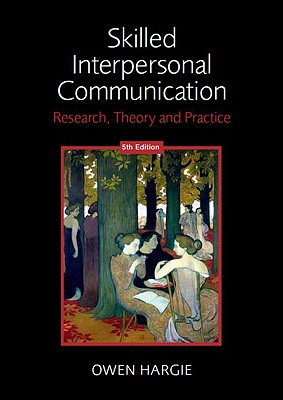 Skilled Interpersonal Communication: Research, Theory and Practice - Hargie, Owen