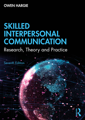 Skilled Interpersonal Communication: Research, Theory and Practice - Hargie, Owen