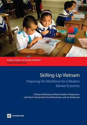 Skilling Up Vietnam: Preparing the Workforce for a Modern Market Economy - Bodewig, Christian, and Badiani-Magnusson, Reena, and MacDonald, Kevin (Contributions by)