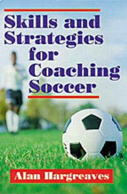 Skills and Strategies for Coaching Soccer - Hargreaves, Alan, Mr.