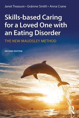 Skills-based Caring for a Loved One with an Eating Disorder: The New Maudsley Method - Treasure, Janet, and Smith, Grinne, and Crane, Anna