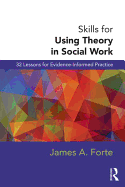 Skills for Using Theory in Social Work: 32 Lessons for Evidence-Informed Practice