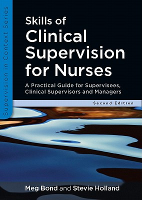 Skills of Clinical Supervision for Nurses: A Practical Guide for Supervisees, Clinical Supervisors and Managers - Bond, Meg, and Bond Meg, and Holland Stevie