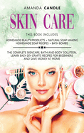 Skin Care: 4 Books in 1: Homemade Beauty Products + Natural Soap Making + Bath Bombs. The Complete Skincare, Bath and Body Solution, Learn Easy DIY Crafts Recipes for Beginners and Save Money at Home