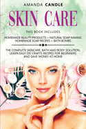 Skin Care: 4 Books in 1: Homemade Beauty Products + Natural Soap Making + Bath Bombs. The Complete Skincare, Bath and Body Solution, Learn Easy DIY Crafts Recipes for Beginners and Save Money at Home