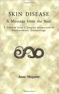 Skin Disease: A Message from the Soul: A Treatise from a Jungian Perspective of Psychosomatic Dermatology