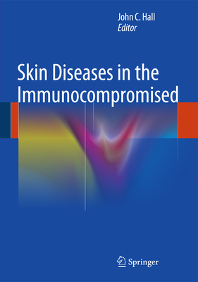 Skin Diseases in the Immunocompromised - Hall, John C, MD (Editor)