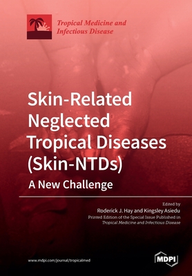 Skin-Related Neglected Tropical Diseases (Skin-NTDs) A New Challenge - Hay, Roderick J (Guest editor), and Asiedu, Kingsley (Guest editor)