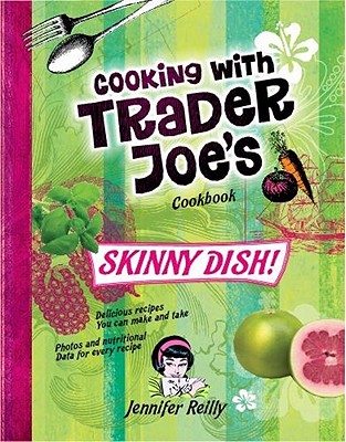 Skinny Dish! Cooking with Trader Joe's Cookbook - Reilly, Jennifer K