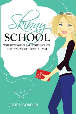 Skinny School: Where Women Learn the Secrets to Finally Get Thin Forever - Gordon, Julie N