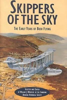 Skippers of the Sky: The Early Years of Bush Flying - Wheeler, William, Dr.