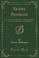Skippy Bedelle: His Sentimental Progress from the Urchin to the Complete Man of the World (Classic Reprint)