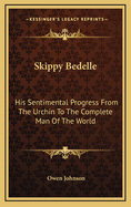 Skippy Bedelle: His Sentimental Progress from the Urchin to the Complete Man of the World