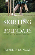 Skirting the Boundary: A History of Women's Cricket