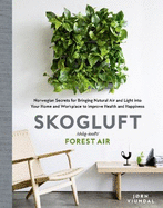 Skogluft (Forest Air): The Norwegian Secret to Bringing the Right Plants Indoors to Improve Your Health and Happiness