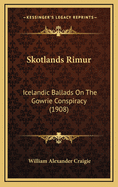 Skotlands Rimur: Icelandic Ballads on the Gowrie Conspiracy (1908)