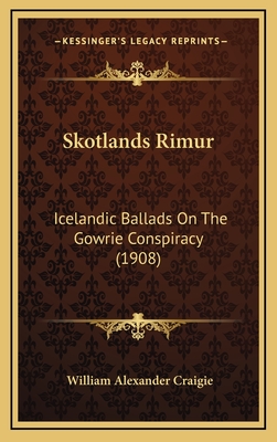 Skotlands Rimur: Icelandic Ballads on the Gowrie Conspiracy (1908) - Craigie, William Alexander (Editor)