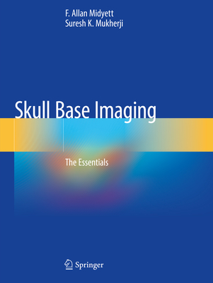 Skull Base Imaging: The Essentials - Midyett, F. Allan, and Mukherji, Suresh K.