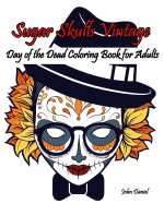 Skulls: Day of the Dead: Sugar Skulls Vintage Coloring Book for Adults: Flower, Mustache, Glasses, Bone, Art Activity Relax, Creative Day of the Dead Girls, skull vintage design, (Tattoo Day of The Dead Skull Volume 6)
