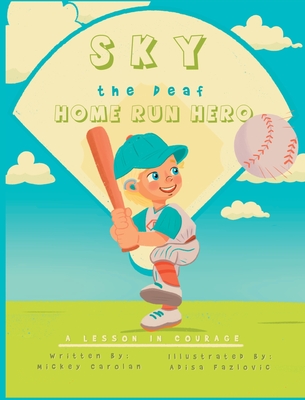 Sky, the Deaf Home Run Hero: A lesson in courage - Carolan, Mickey, and Shaneyfelt, Stacy (Editor)