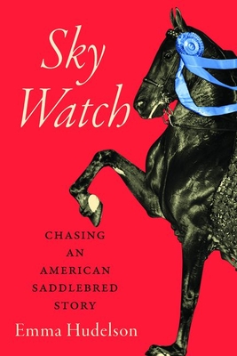 Sky Watch: Chasing an American Saddlebred Story - Hudelson, Emma