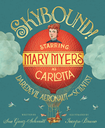 Skybound!: Starring Mary Myers as Carlotta, Daredevil Aeronaut and Scientist