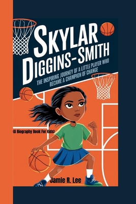 Skylar Diggins-Smith: The Inspiring Journey of a Little Player Who Became a Champion of Change (A Biography Book For Kids) - R Lee, Jamie