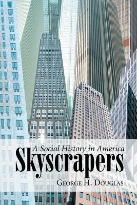 Skyscrapers: A Social History of the Very Tall Building in America - Douglas, George H