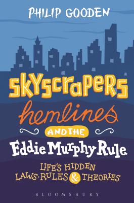 Skyscrapers, Hemlines and the Eddie Murphy Rule: Life's Hidden Laws, Rules and Theories - Gooden, Philip, Mr.