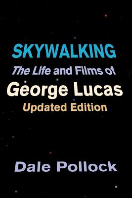 Skywalking: The Life and Films of George Lucas, Updated Edition - Pollock, Dale