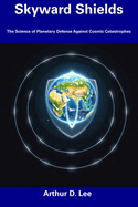 Skyward Shields: The Science of Planetary Defense Against Cosmic Catastrophes