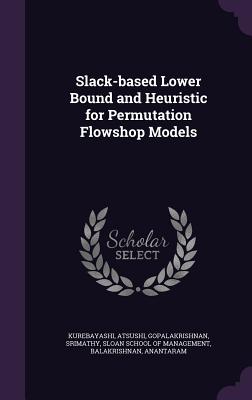 Slack-based Lower Bound and Heuristic for Permutation Flowshop Models - Kurebayashi, Atsushi, and Gopalakrishnan, Srimathy, and Sloan School of Management (Creator)