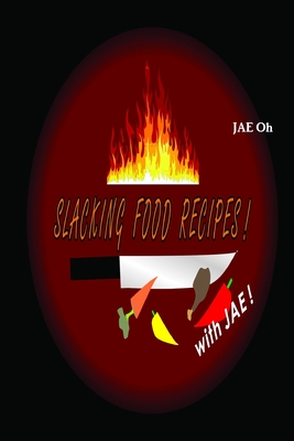 Slacking Food Recipes! - Oh, Jae