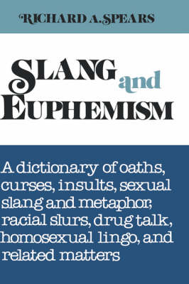 Slang and Euphemism: A Dictionary of Oaths, Curses, Insults, Sexual Slang and Metaphor, Racial Slurs, Drug Talk, Homosexual Lingo, and Rela - Spears, Richard A, Ph.D.