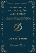 Slang and Its Analogues, Past and Present, Vol. 7: A Dictionary Historical and Comparative of the Heterodox Speech of All Classes of Society for More Than Three Hundred Years, with Synonyms in English, French, German, Italian, Etc (Classic Reprint)