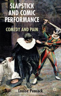 Slapstick and Comic Performance: Comedy and Pain - Peacock, L.