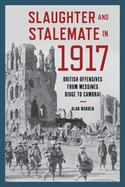 Slaughter and Stalemate in 1917: British Offensives from Messines Ridge to Cambrai