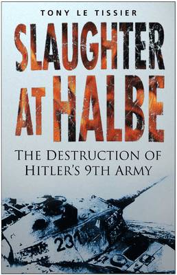 Slaughter at Halbe: The Destruction of Hitler's 9th Army - Le Tissier, Tony