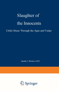 Slaughter of the Innocents: Child Abuse Through the Ages and Today