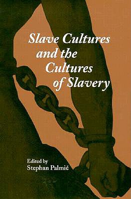 Slave Cultures & Cultures of Slavery - Palmie, Stephan