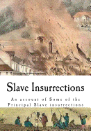 Slave Insurrections: An Account of Some of the Principal Slave Insurrections