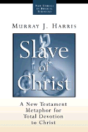 Slave of Christ: A New Testament Metaphor for Total Devotion to Christ - Harris, Murray J, Professor