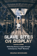 Slave Sites on Display: Reflecting Slavery's Legacy Through Contemporary Flash Moments